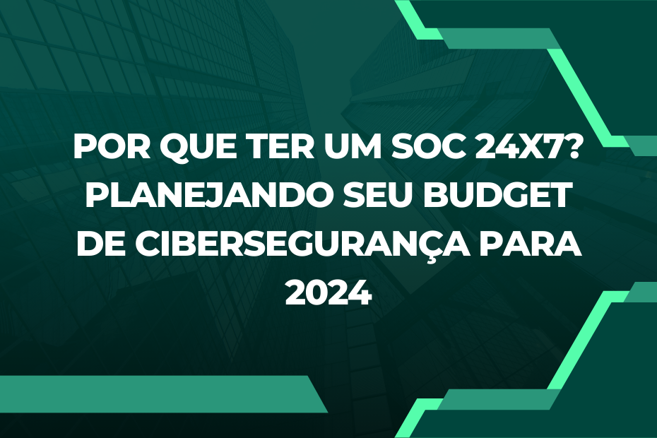 Por que usar SOC 24x7 para fortalecer o sistema de segurança